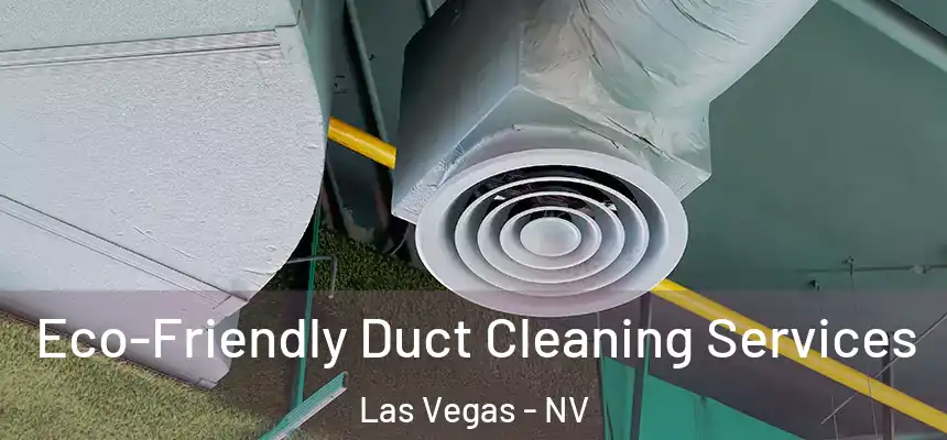 Eco-Friendly Duct Cleaning Services Las Vegas - NV