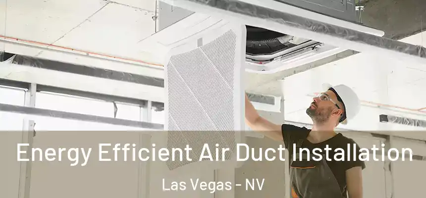 Energy Efficient Air Duct Installation Las Vegas - NV