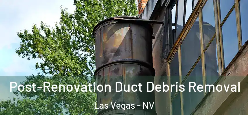  Post-Renovation Duct Debris Removal Las Vegas - NV